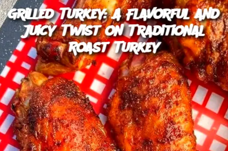 Grilled Turkey: A Flavorful and Juicy Twist on Traditional Roast Turkey