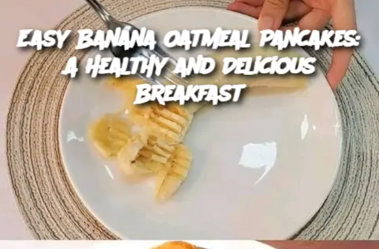 Easy Banana Oatmeal Pancakes: A Healthy and Delicious Breakfast