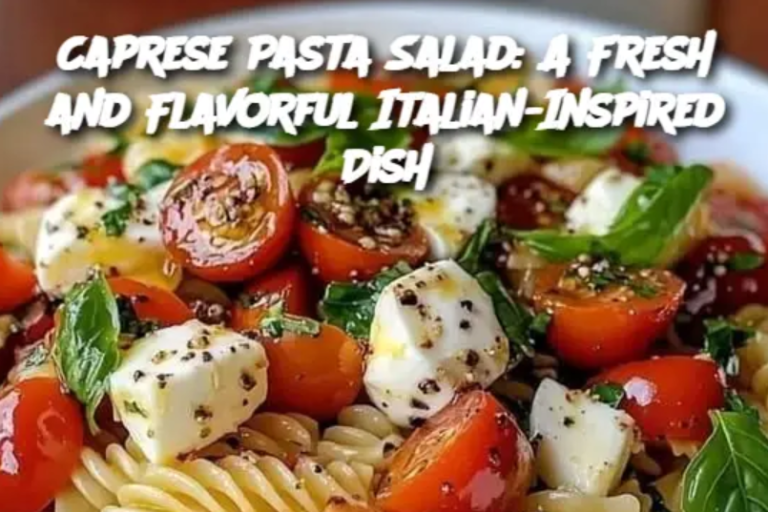 Caprese Pasta Salad: A Fresh and Flavorful Italian-Inspired Dish