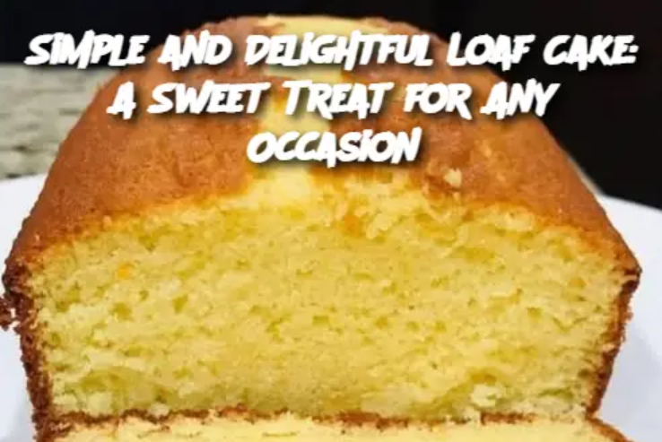 Simple and Delightful Loaf Cake: A Sweet Treat for Any Occasion