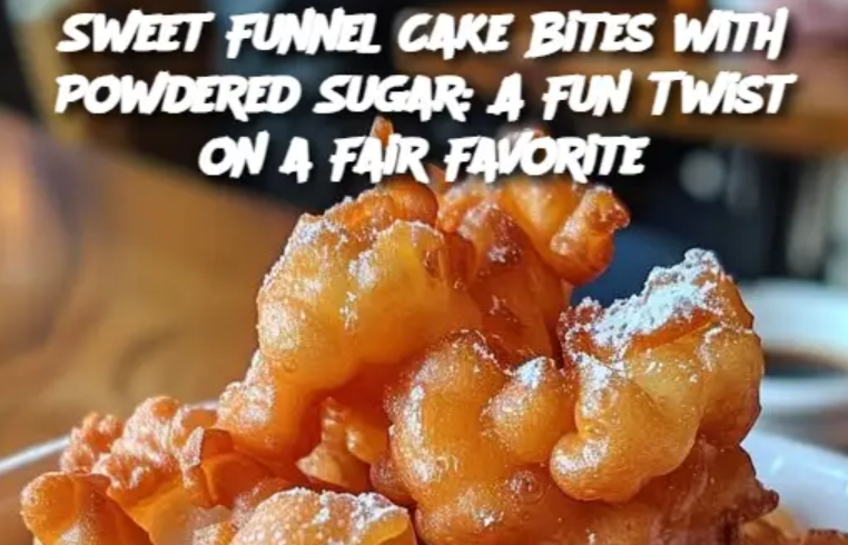 Sweet Funnel Cake Bites with Powdered Sugar: A Fun Twist on a Fair Favorite