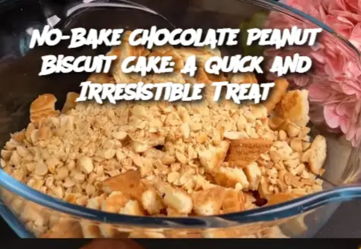 No-Bake Chocolate Peanut Biscuit Cake: A Quick and Irresistible Treat